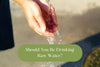 What is Raw Water and Should You Drink it?